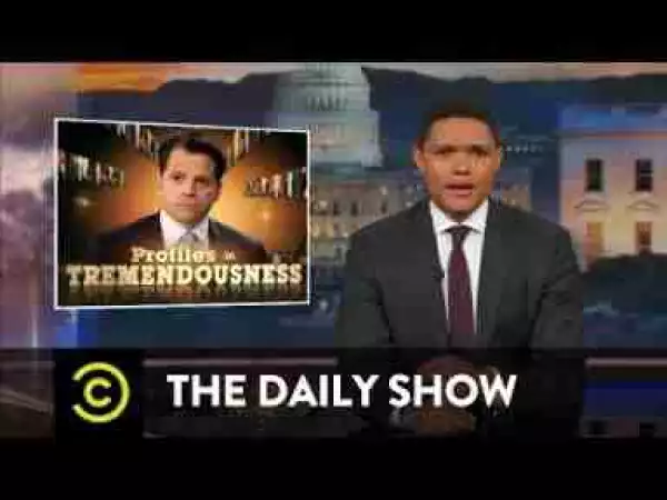 Video: Trevor Noah – Profiles in Tremendousness – White House Communications Director Anthony Scaramucci